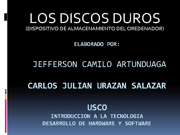 LOS DISCOS DUROS (DISPOSITIVO DE ALMACENAMIENTO DEL OREDENADOR) ELABORADO POR: JEFFERSON CAMILO ARTUNDUAGA CARLOS