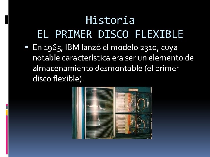 Historia EL PRIMER DISCO FLEXIBLE En 1965, IBM lanzó el modelo 2310, cuya notable