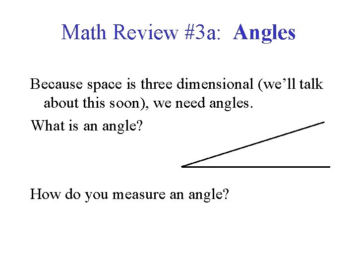 Math Review #3 a: Angles Because space is three dimensional (we’ll talk about this