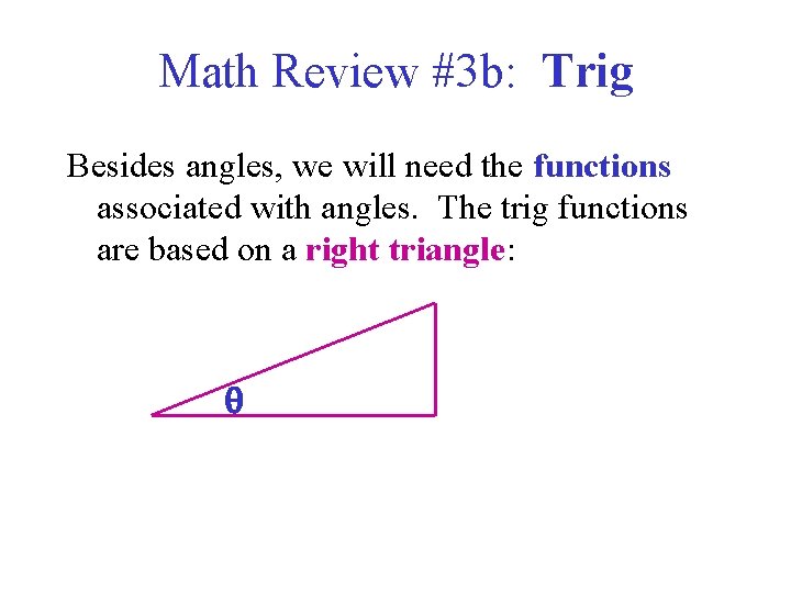 Math Review #3 b: Trig Besides angles, we will need the functions associated with
