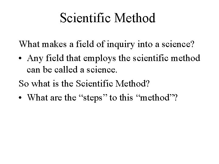 Scientific Method What makes a field of inquiry into a science? • Any field