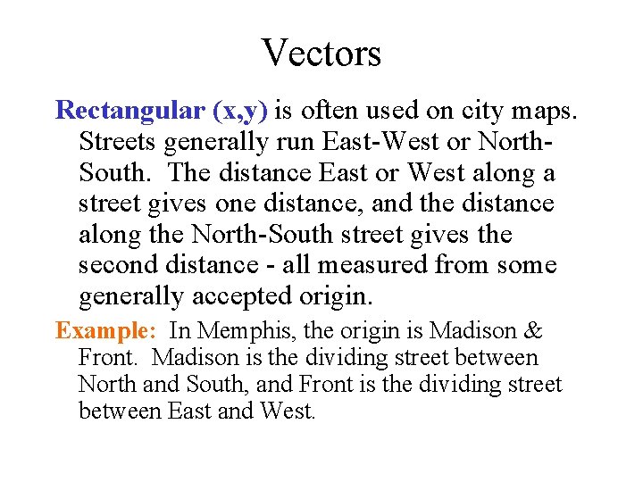 Vectors Rectangular (x, y) is often used on city maps. Streets generally run East-West