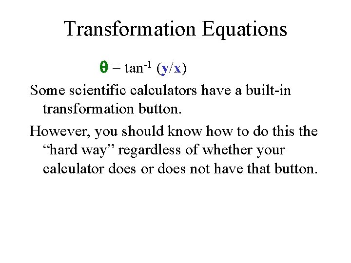 Transformation Equations = tan-1 (y/x) Some scientific calculators have a built-in transformation button. However,