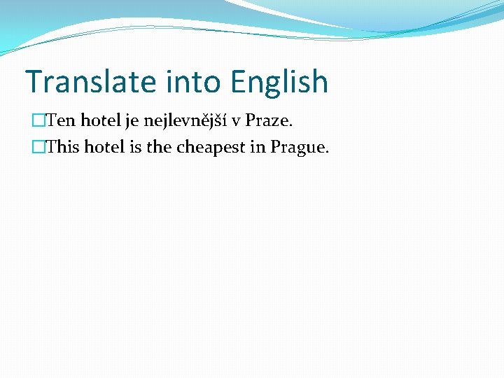 Translate into English �Ten hotel je nejlevnější v Praze. �This hotel is the cheapest