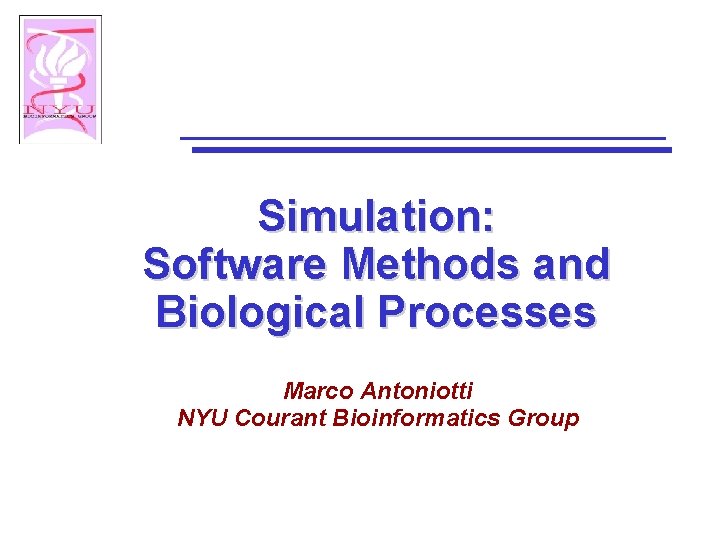 Simulation: Software Methods and Biological Processes Marco Antoniotti NYU Courant Bioinformatics Group 