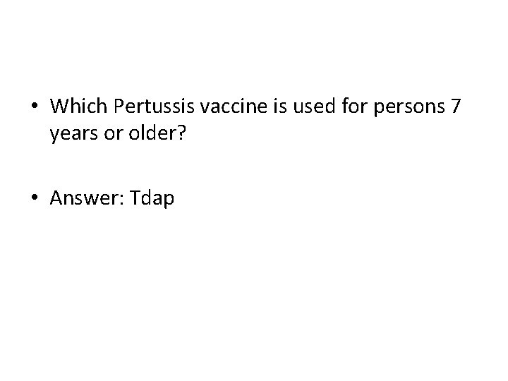  • Which Pertussis vaccine is used for persons 7 years or older? •