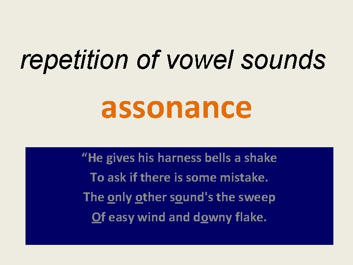 repetition of vowel sounds assonance “He gives his harness bells a shake To ask