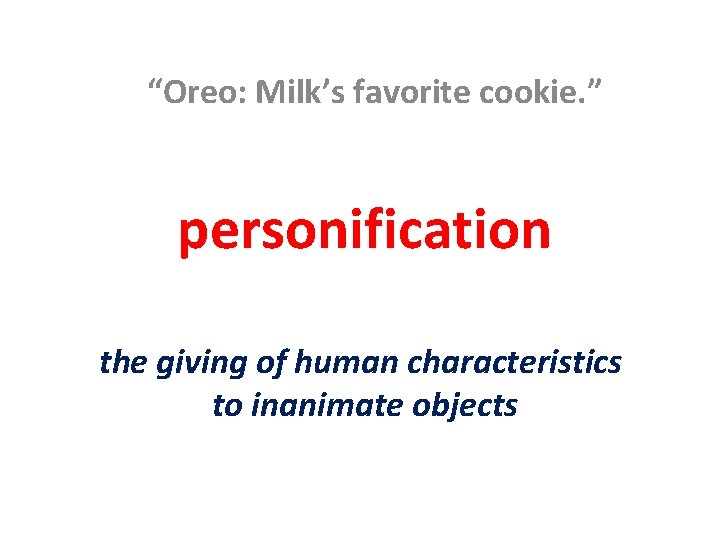“Oreo: Milk’s favorite cookie. ” personification the giving of human characteristics to inanimate objects