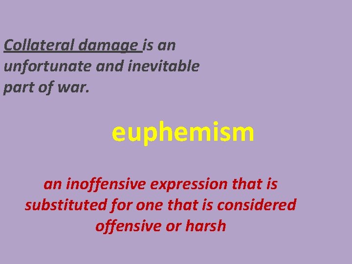 Collateral damage is an unfortunate and inevitable part of war. euphemism an inoffensive expression