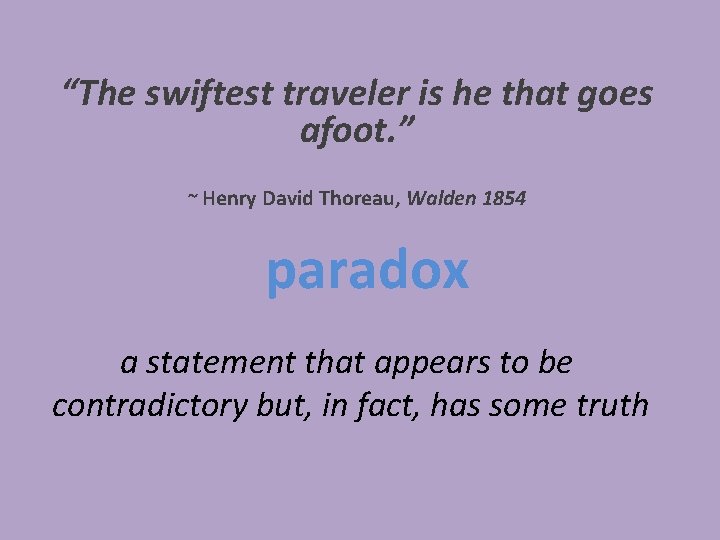 “The swiftest traveler is he that goes afoot. ” ~ Henry David Thoreau, Walden