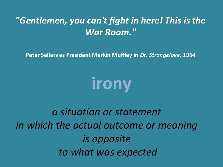 "Gentlemen, you can't fight in here! This is the War Room. " Peter Sellers