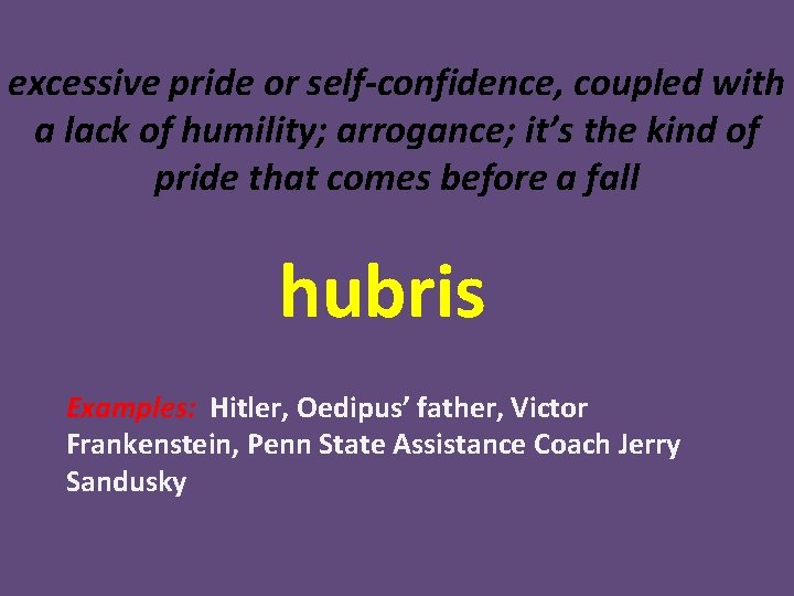 excessive pride or self-confidence, coupled with a lack of humility; arrogance; it’s the kind