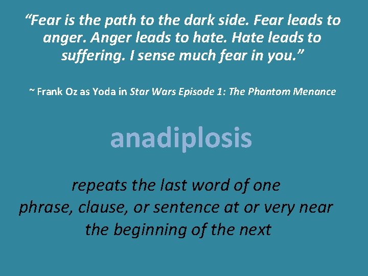 “Fear is the path to the dark side. Fear leads to anger. Anger leads