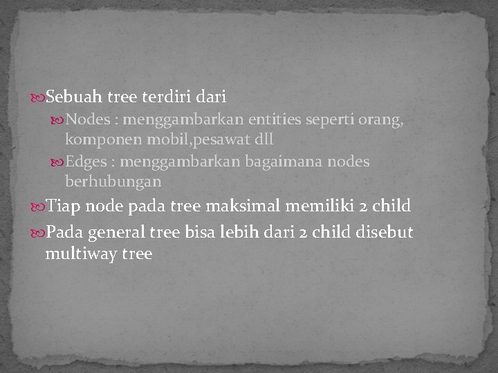  Sebuah tree terdiri dari Nodes : menggambarkan entities seperti orang, komponen mobil, pesawat