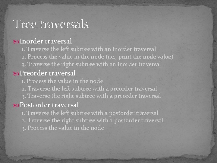 Tree traversals Inorder traversal 1. Traverse the left subtree with an inorder traversal 2.