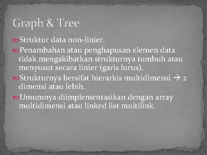 Graph & Tree Struktur data non-linier. Penambahan atau penghapusan elemen data tidak mengakibatkan strukturnya