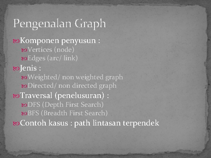 Pengenalan Graph Komponen penyusun : Vertices (node) Edges (arc/ link) Jenis : Weighted/ non