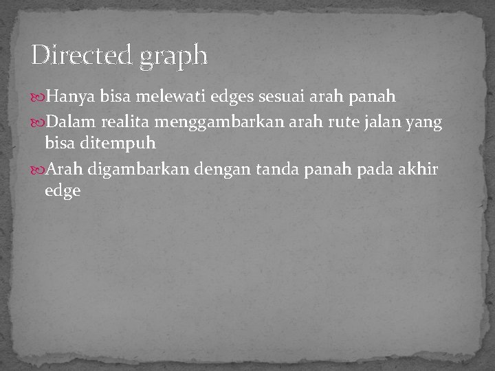 Directed graph Hanya bisa melewati edges sesuai arah panah Dalam realita menggambarkan arah rute