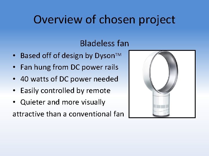 Overview of chosen project Bladeless fan • Based off of design by Dyson. TM