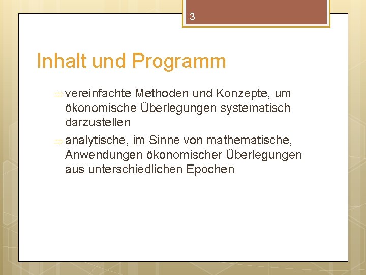 3 Inhalt und Programm Þ vereinfachte Methoden und Konzepte, um ökonomische Überlegungen systematisch darzustellen