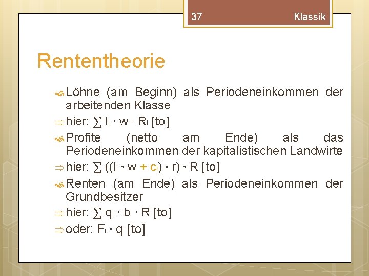 37 Klassik Rententheorie Löhne (am Beginn) als Periodeneinkommen der arbeitenden Klasse Þ hier: ∑