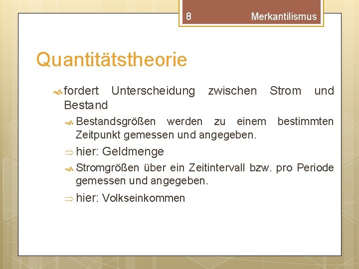 8 Merkantilismus Quantitätstheorie fordert Unterscheidung zwischen Strom und Bestandsgrößen werden zu einem Zeitpunkt gemessen