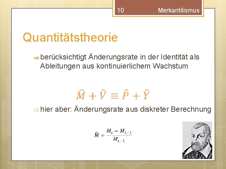 10 Merkantilismus Quantitätstheorie berücksichtigt Änderungsrate in der Identität als Ableitungen aus kontinuierlichem Wachstum Þ