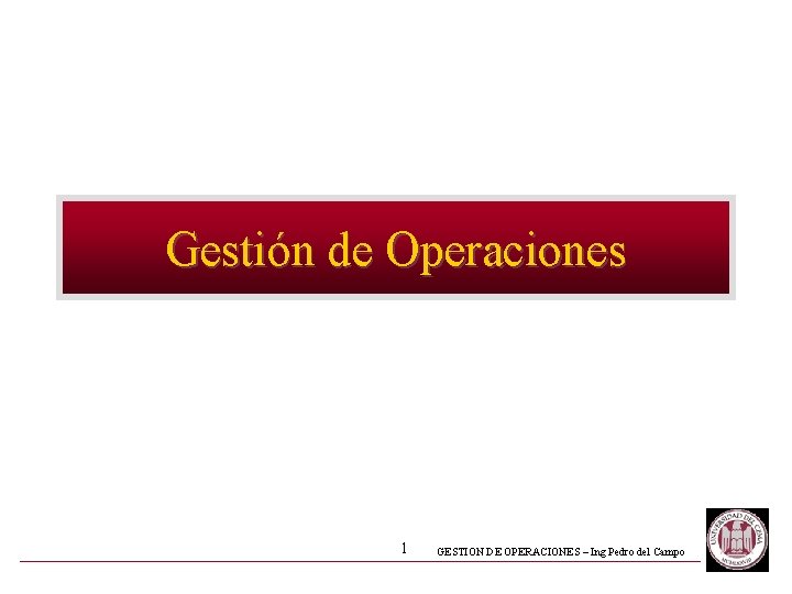 Gestión de Operaciones 1 GESTION DE OPERACIONES – Ing Pedro del Campo 