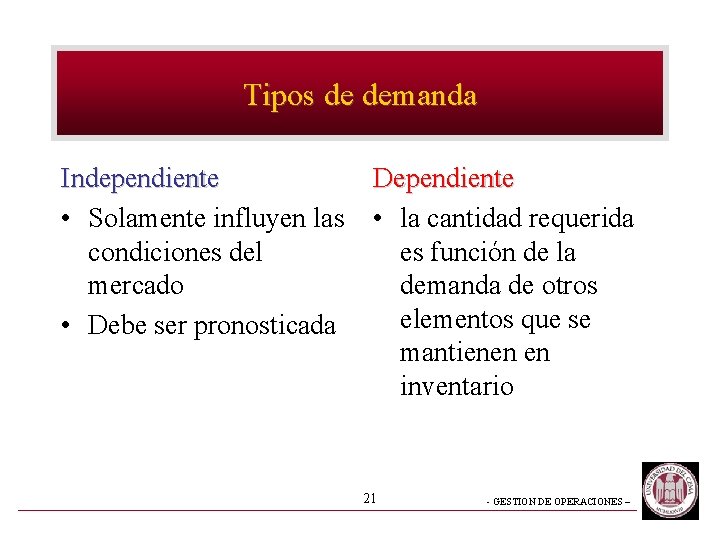 Tipos de demanda Independiente • Solamente influyen las condiciones del mercado • Debe ser