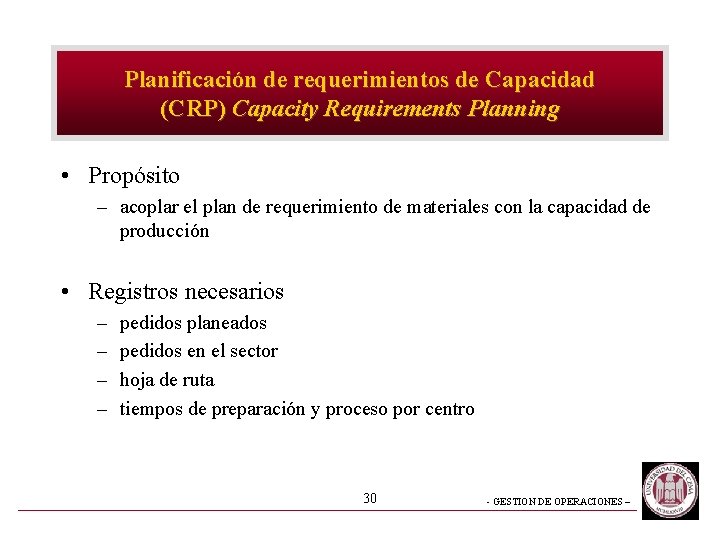 Planificación de requerimientos de Capacidad (CRP) Capacity Requirements Planning • Propósito – acoplar el