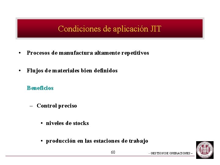 Condiciones de aplicación JIT • Procesos de manufactura altamente repetitivos • Flujos de materiales
