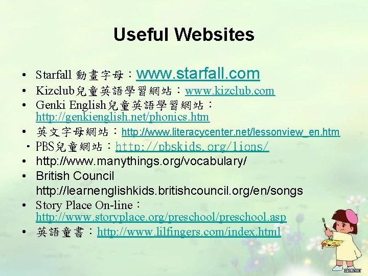 Useful Websites • Starfall 動畫字母：www. starfall. com • Kizclub兒童英語學習網站：www. kizclub. com • Genki English兒童英語學習網站：