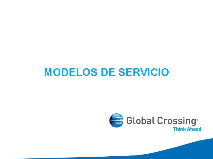 MODELOS DE SERVICIO © 2010 Global Crossing - Proprietary 10 