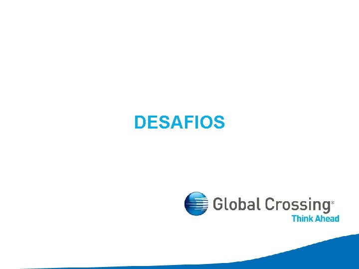 DESAFIOS © 2010 Global Crossing - Proprietary 25 