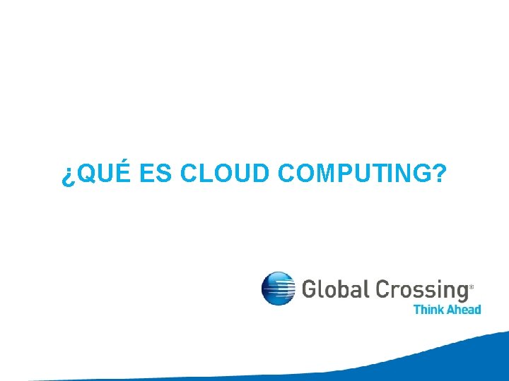 ¿QUÉ ES CLOUD COMPUTING? © 2010 Global Crossing - Proprietary 3 