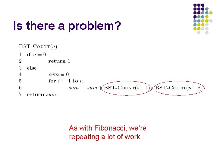 Is there a problem? As with Fibonacci, we’re repeating a lot of work 