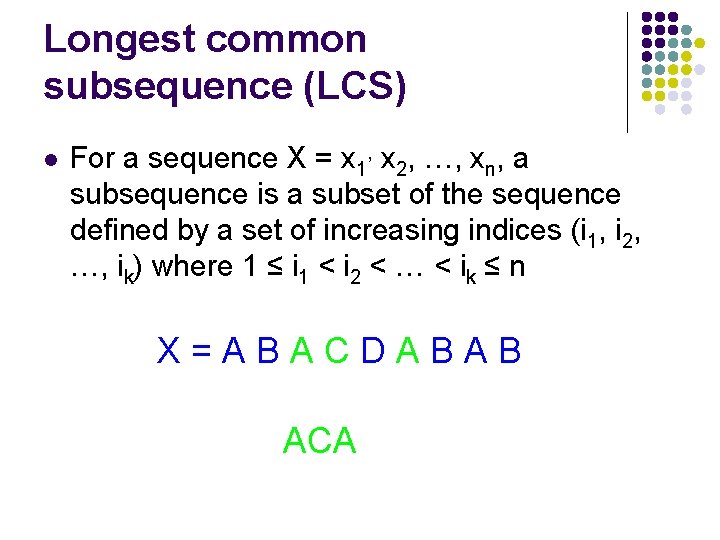 Longest common subsequence (LCS) l For a sequence X = x 1, x 2,