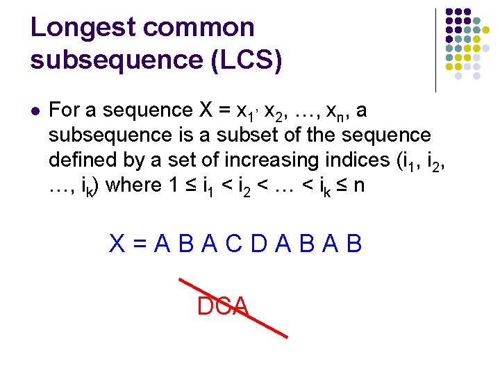 Longest common subsequence (LCS) l For a sequence X = x 1, x 2,