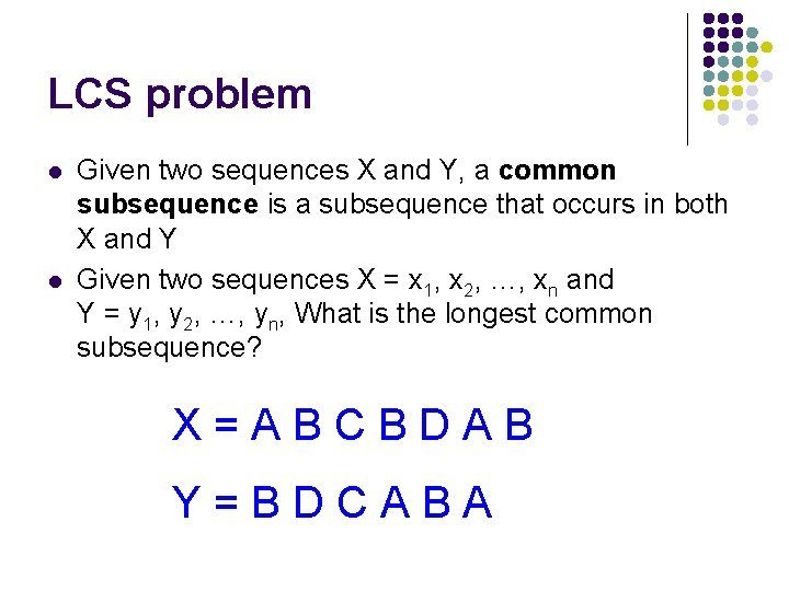 LCS problem l l Given two sequences X and Y, a common subsequence is