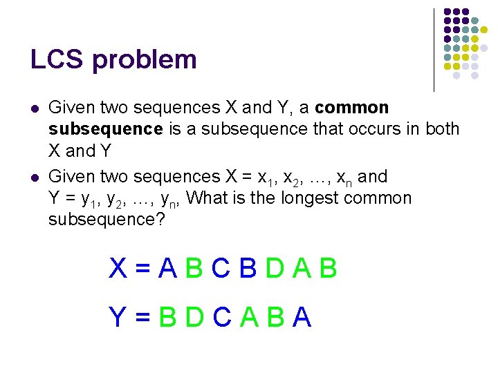 LCS problem l l Given two sequences X and Y, a common subsequence is