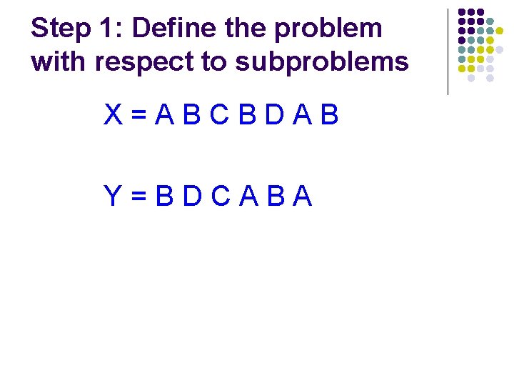 Step 1: Define the problem with respect to subproblems X=ABCBDAB Y=BDCABA 