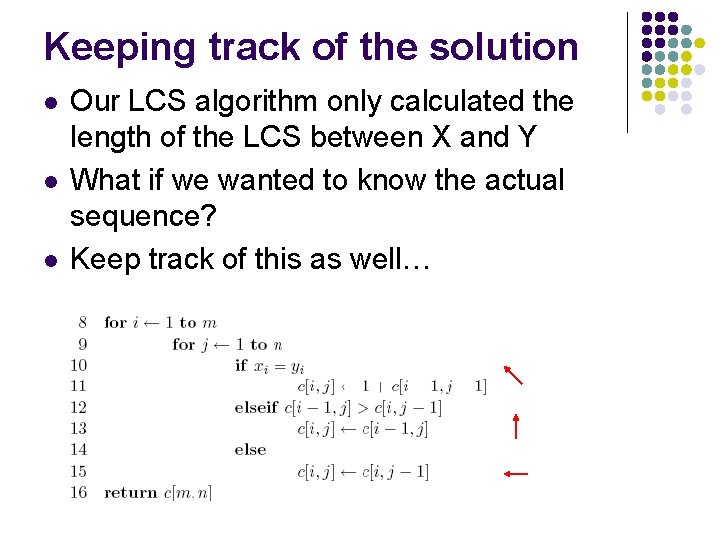 Keeping track of the solution l l l Our LCS algorithm only calculated the