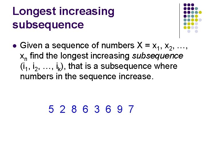 Longest increasing subsequence l Given a sequence of numbers X = x 1, x