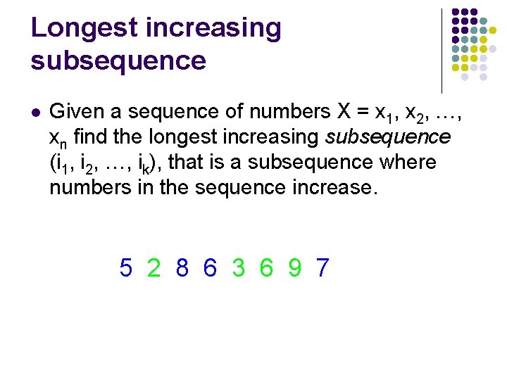 Longest increasing subsequence l Given a sequence of numbers X = x 1, x