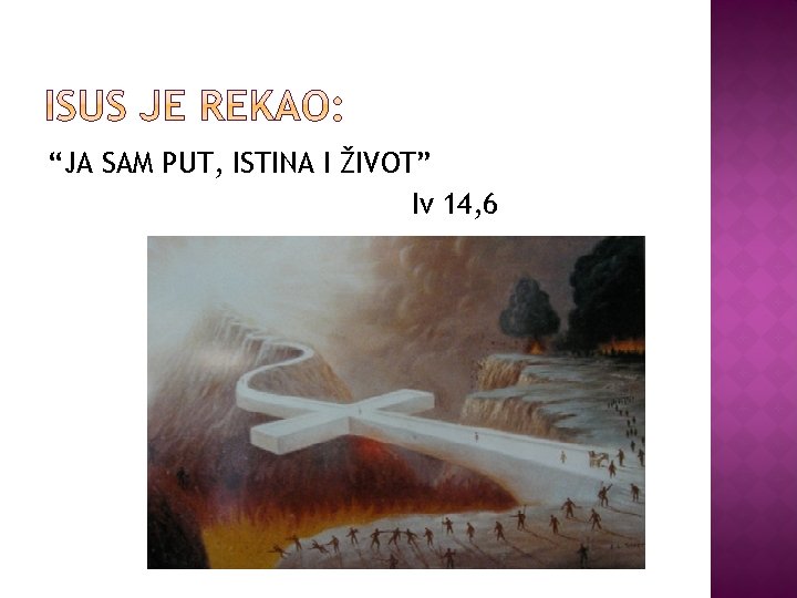 “JA SAM PUT, ISTINA I ŽIVOT” Iv 14, 6 