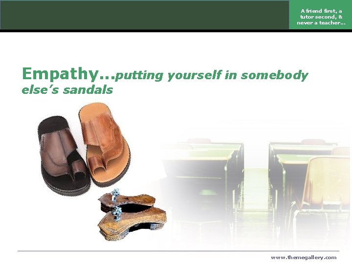 A friend first, a tutor second, & never a teacher. . . Empathy. .