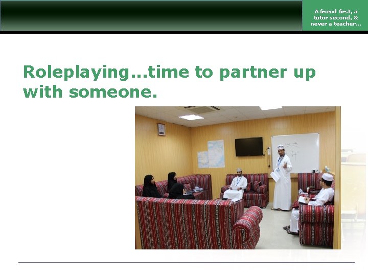 A friend first, a tutor second, & never a teacher. . . Roleplaying. .