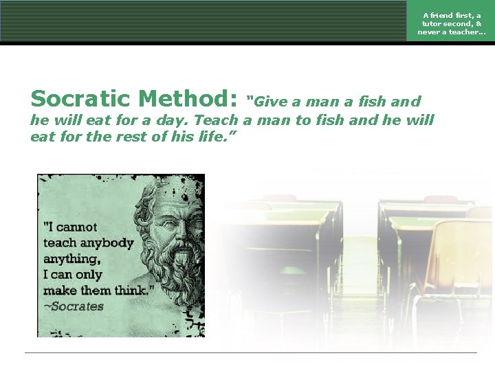 A friend first, a tutor second, & never a teacher. . . Socratic Method: