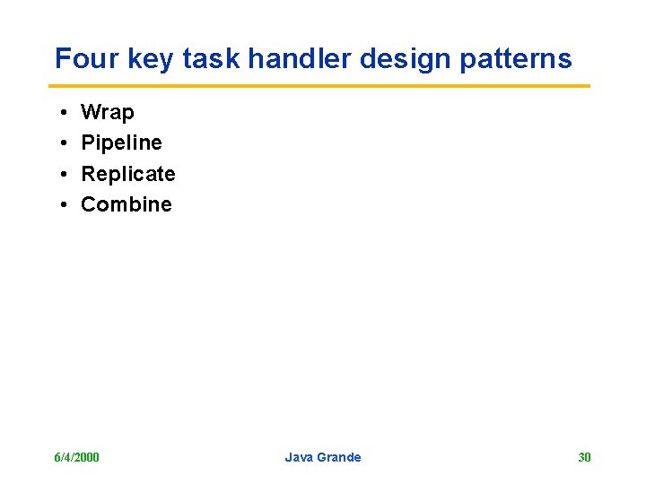 Four key task handler design patterns • • Wrap Pipeline Replicate Combine 6/4/2000 Java