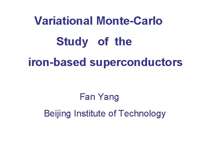 Variational Monte-Carlo Study of the iron-based superconductors Fan Yang Beijing Institute of Technology 